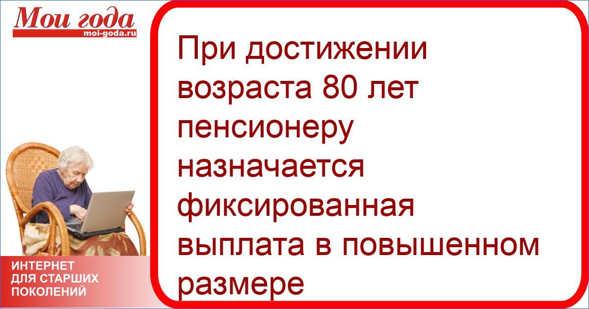 Пенсионер старый 80 лет. Выплата по старости 80 лет. Льготы пенсионерам старше 80 лет. Льготы для пенсионеров достигших 80 лет. Повышенная фиксированная выплата после 80 лет.